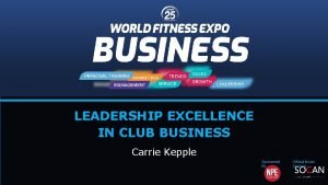 LEADERSHIP EXCELLENCE IN CLUB BUSINESS Carrie Kepple Sponsored