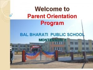 Welcome to Parent Orientation Program BAL BHARATI PUBLIC