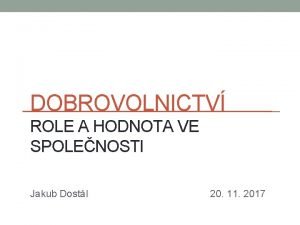 DOBROVOLNICTV ROLE A HODNOTA VE SPOLENOSTI Jakub Dostl