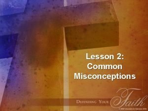 Lesson 2 Common Misconceptions Misconception 1 Christianity must