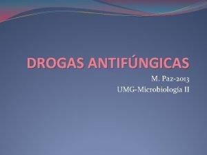 DROGAS ANTIFNGICAS M Paz2013 UMGMicrobiologa II Mecanismo de