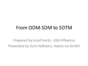 From ODMSDM to SDTM Prepared by Jozef Aerts