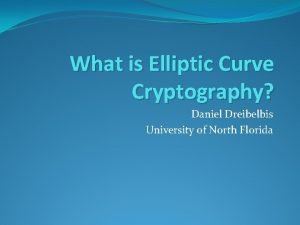 What is Elliptic Curve Cryptography Daniel Dreibelbis University