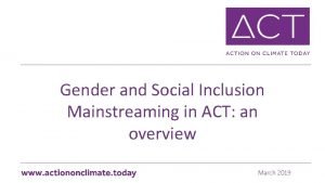 Gender and Social Inclusion Mainstreaming in ACT an