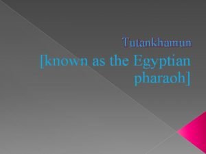 Tutankhamun known as the Egyptian pharaoh Where and