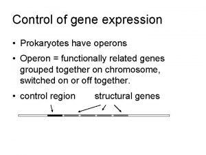 Control of gene expression Prokaryotes have operons Operon