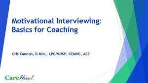 Motivational Interviewing Basics for Coaching Cris Cannon D