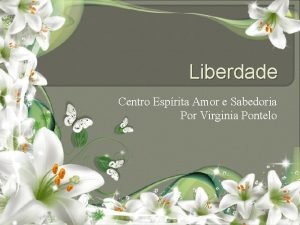 Liberdade Centro Esprita Amor e Sabedoria Por Virginia