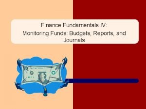 Finance Fundamentals IV Monitoring Funds Budgets Reports and
