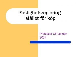 Fastighetsreglering istllet fr kp Professor Ulf Jensen 2007
