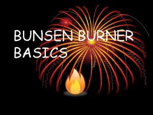 BUNSEN BURNER BASICS General Information Bunsen burners are
