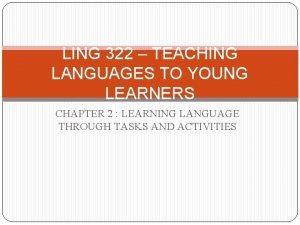 LING 322 TEACHING LANGUAGES TO YOUNG LEARNERS CHAPTER