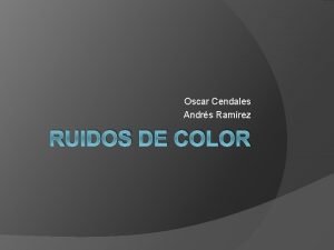 Oscar Cendales Andrs Ramrez RUIDOS DE COLOR Ruidos