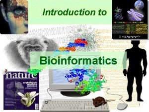 Introduction to Bioinformatics 1 Introduction to Bioinformatics LECTURE