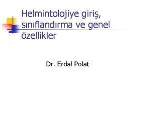 Helmintolojiye giri snflandrma ve genel zellikler Dr Erdal