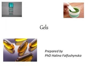 Gels Prepared by Ph D Halina Falfushynska Gels