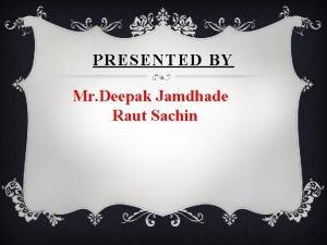 PRESENTED BY Mr Deepak Jamdhade Raut Sachin INDEX