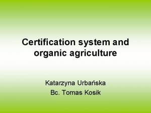 Certification system and organic agriculture Katarzyna Urbaska Bc