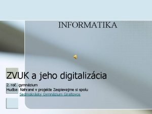 INFORMATIKA ZVUK a jeho digitalizcia 2 ro gymnzium