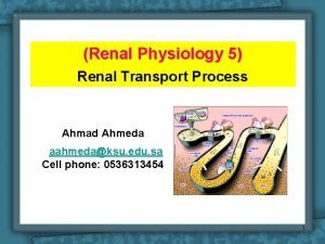 Renal Physiology 5 Renal Transport Process Ahmad Ahmeda