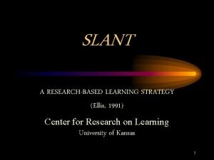 SLANT A RESEARCHBASED LEARNING STRATEGY Ellis 1991 Center