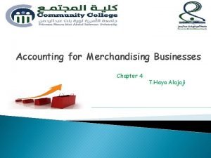 Accounting for Merchandising Businesses Chapter 4 T Haya