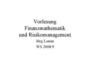 Vorlesung Finanzmathematik und Risikomanagement Jrg Lemm WS 20089