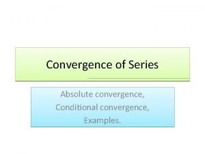 Convergence of Series Absolute convergence Conditional convergence Examples