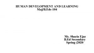 HUMAN DEVELOPMENT AND LEARNING MajB Eds104 Ms Shazia