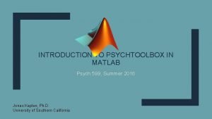 INTRODUCTION TO PSYCHTOOLBOX IN MATLAB Psych 599 Summer