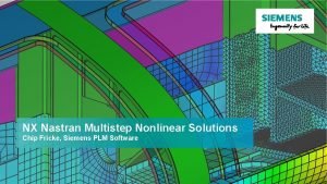 NX Nastran Multistep Nonlinear Solutions Chip Fricke Siemens