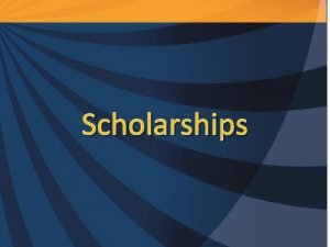 Scholarships Agenda Scholarships opportunities Important Deadlines Outside Resources