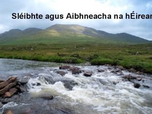 Slibhte agus Aibhneacha na hirean Slibhte na hireann