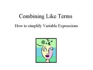 Combining Like Terms How to simplify Variable Expressions