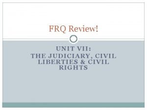 FRQ Review UNIT VII THE JUDICIARY CIVIL LIBERTIES