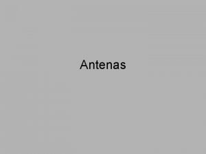 Antenas Contenido Introduccin Parmetros Introduccin Una antena es