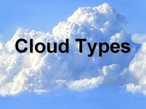 Cloud Types What are clouds A cloud is