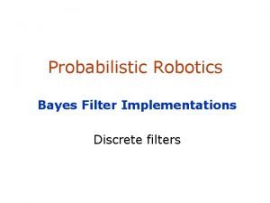 Probabilistic Robotics Bayes Filter Implementations Discrete filters SA1
