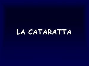 LA CATARATTA Opacizzazione del cristallino conseguente ad alterazione