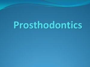 Prosthodontics Prosthodontics Defined as that branch of dentistry