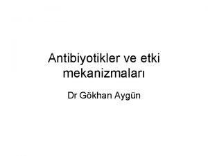 Antibiyotikler ve etki mekanizmalar Dr Gkhan Aygn TARHE