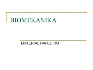 BIOMEKANIKA MATERIAL HANDLING Biomekanika pada manusia n Mekanika