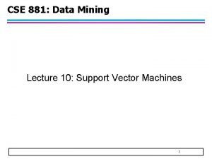 CSE 881 Data Mining Lecture 10 Support Vector