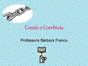 Coeso e Coerncia Professora Brbara Franco TEXTO TECIDO