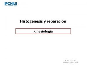 Histogenesis y reparacion Kinesiologa IPCHILE DOCENTE Veronica Pantoja