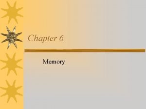 Chapter 6 Memory Memory The mental processes that