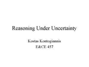 Reasoning Under Uncertainty Kostas Kontogiannis ECE 457 Terminology