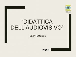 DIDATTICA DELLAUDIOVISIVO LE PREMESSE Puglia LE SCUOLE DOVE