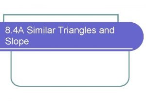 8 4 A Similar Triangles and Slope ObjectivesAssignment