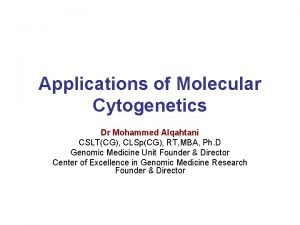 Applications of Molecular Cytogenetics Dr Mohammed Alqahtani CSLTCG